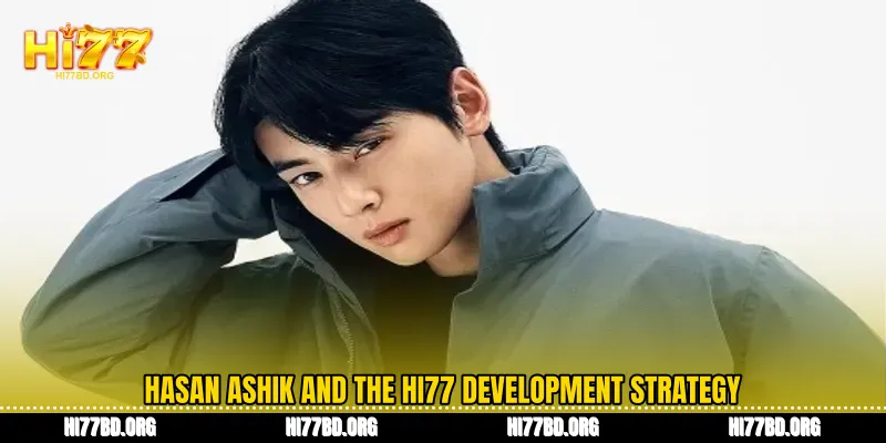 Hasan Ashik and the Hi77 development strategy